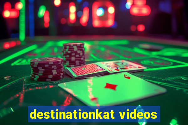 destinationkat videos